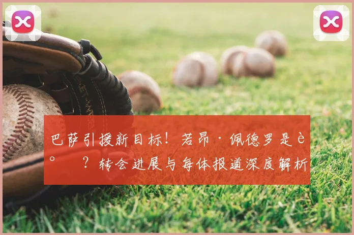 巴萨引援新目标！若昂·佩德罗是谁？转会进展与每体报道深度解析