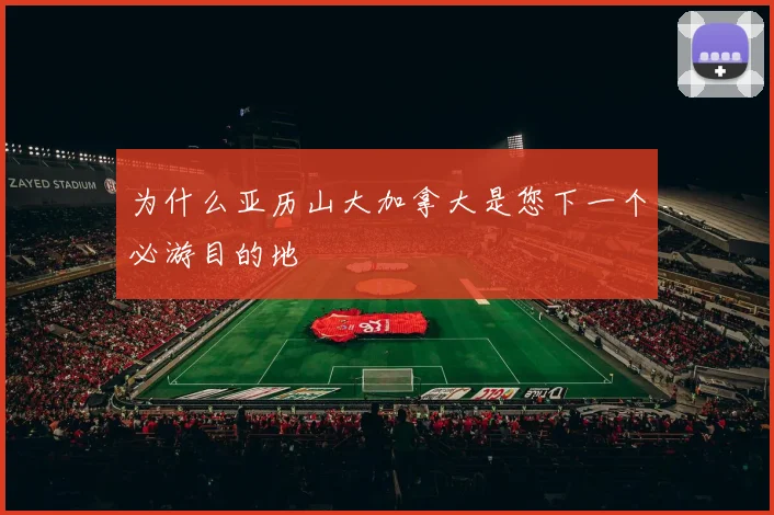 为什么亚历山大加拿大是您下一个必游目的地