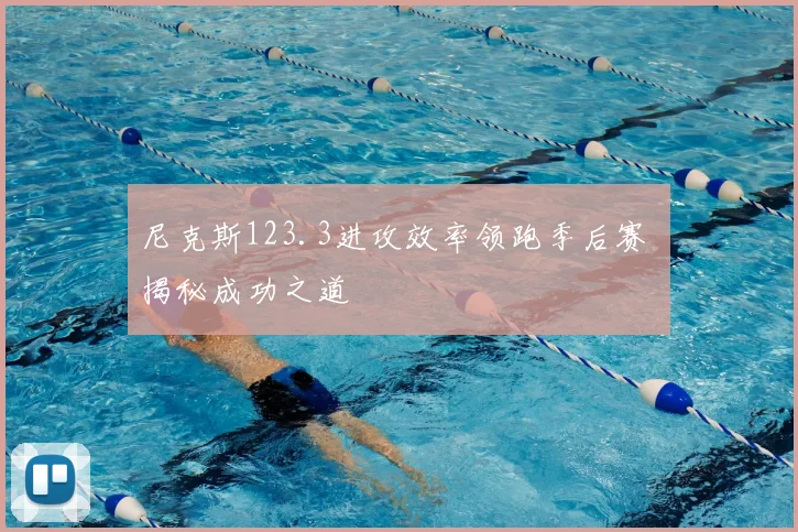 尼克斯123.3进攻效率领跑季后赛 揭秘成功之道