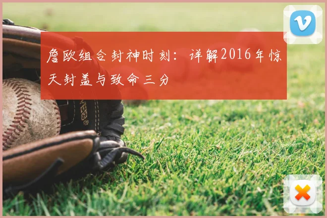 詹欧组合封神时刻:详解2016年惊天封盖与致命三分